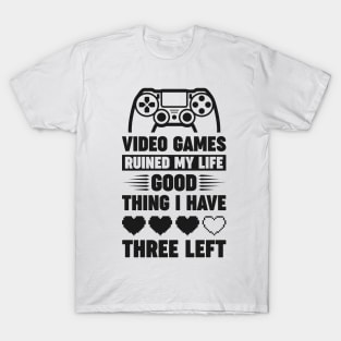 Video games ruined my life good thing I have 3 left T-Shirt